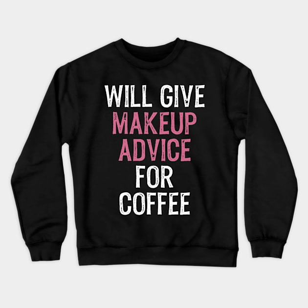 Will Give Makeup Advice for Coffee Funny MUA Cosmetics Coffee Lover Crewneck Sweatshirt by wygstore